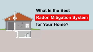 What Is the Best Radon Mitigation System for Your Home?